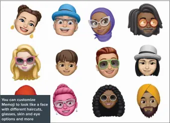  ??  ?? You can customize Memoji to look like a face with different haircuts, glasses, skin and eye options and more