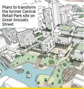  ??  ?? Plans to transform the former Central Retail Park site on Great Ancoats Street