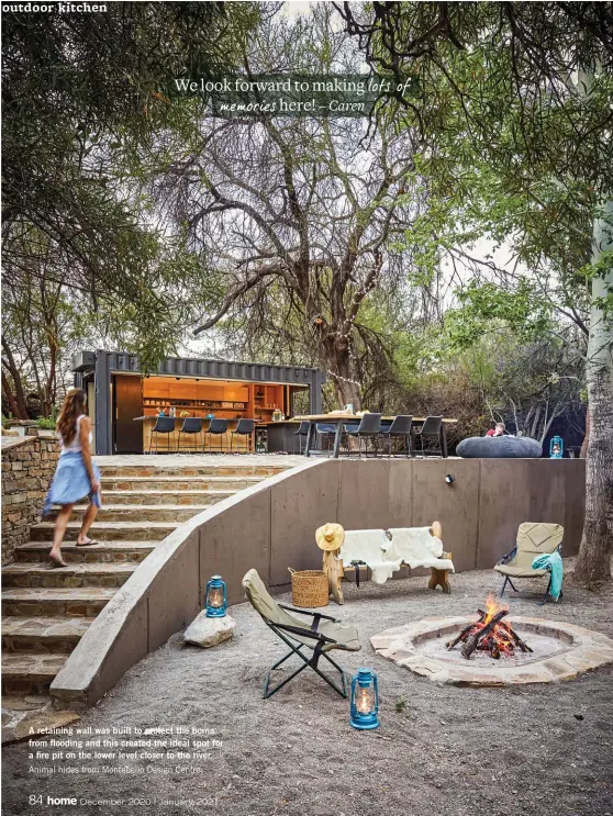  ??  ?? A retaining wall was built to protect the boma from flooding and this created the ideal spot for a fire pit on the lower level closer to the river. Animal hides from Montebello Design Centre We look forward to making lots of memories here! – Caren