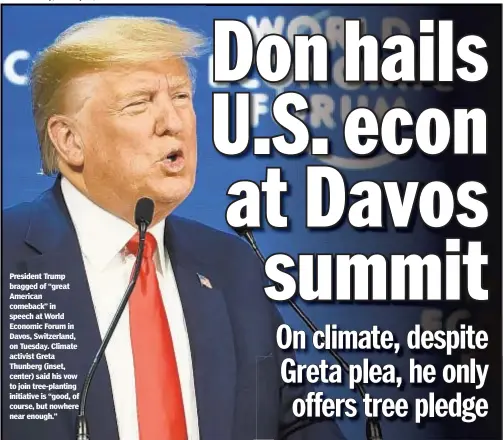  ??  ?? President Trump bragged of “great American comeback” in speech at World Economic Forum in Davos, Switzerlan­d, on Tuesday. Climate activist Greta Thunberg (inset, center) said his vow to join tree-planting initiative is “good, of course, but nowhere near enough.”