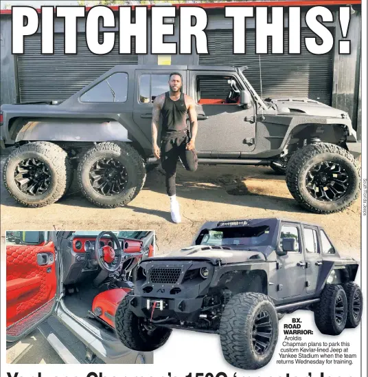  ??  ?? BX. ROAD WARRIOR: Aroldis Chapman plans to park this
custom Kevlar-lined Jeep at Yankee Stadium when the team returns Wednesday for training.