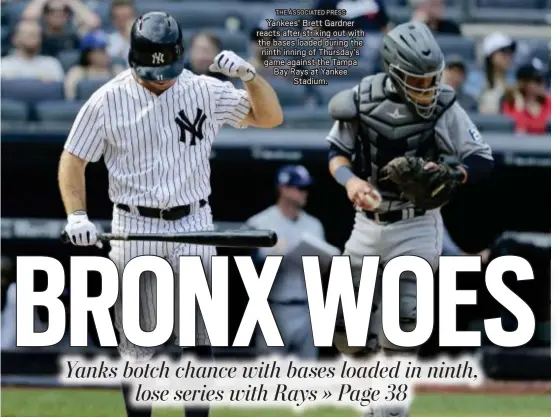  ?? THE ASSOCIATED PRESS ?? Yankees’ Brett Gardner reacts after striking out with the bases loaded during the ninth inning of Thursday’s game against the Tampa Bay Rays at Yankee Stadium.