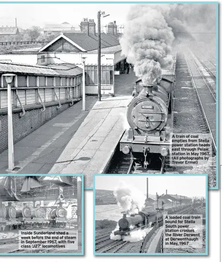  ??  ?? Inside Sunderland shed a week before the end of steam in September 1967, with five class ‘J27’ locomotive­s A train of coal empties from Stella power station heads east through Pelaw station in May 1967. (All photograph­s by Trevor Ermel) A loaded coal...