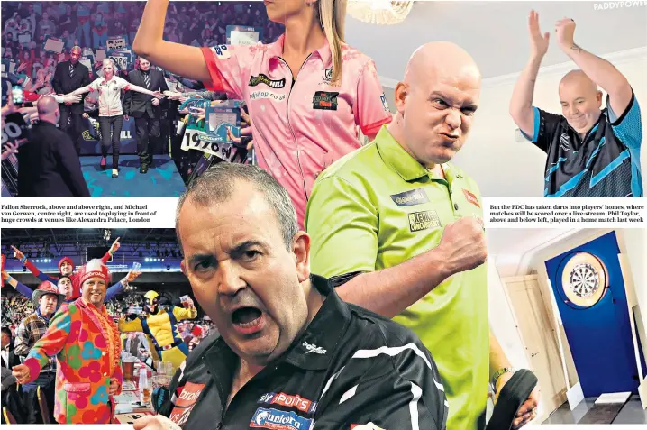  ??  ?? Fallon Sherrock, above and above right, and Michael van Gerwen, centre right, are used to playing in front of huge crowds at venues like Alexandra Palace, London
But the PDC has taken darts into players’ homes, where matches will be scored over a live-stream. Phil Taylor, above and below left, played in a home match last week