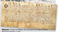  ??  ?? Historic Charter of William the Steward of Scotland to the Mcgregor family c.1326
