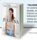  ?? FOTOS: CEDOC. ?? “JULIANA”. La biografía no autorizada de Awada, escrita por Franco Lindner, de Editorial Planeta, revela lo que la primera dama siempre ocultó.