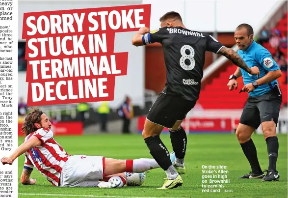  ?? EMPICS ?? On the slide: Stoke’s Allen goes in high on Brownhill to earn his red card