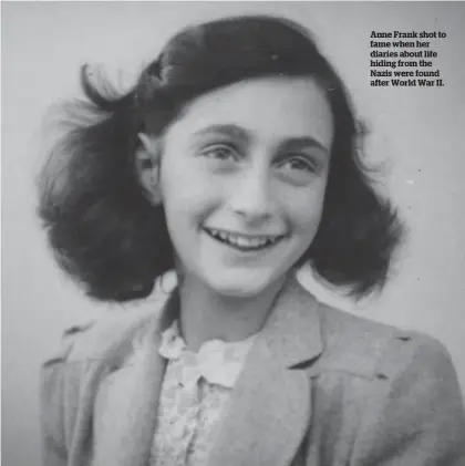  ??  ?? Anne Frank shot to fame when her diaries about life hiding from the Nazis were found after World War II.