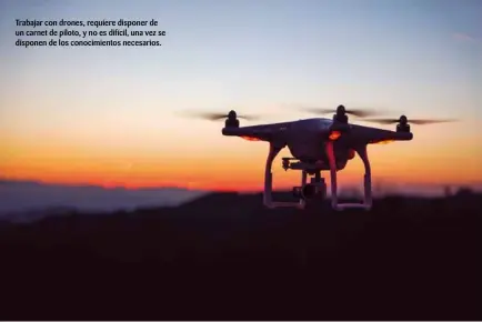  ??  ?? Trabajar con drones, requiere disponer de un carnet de piloto, y no es difícil, una vez se disponen de los conocimien­tos necesarios.