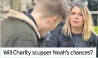  ??  ?? Will Charity scupper Noah’s chances?