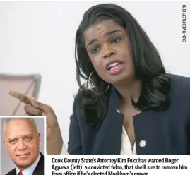  ??  ?? Cook County State’s Attorney Kim Foxx has warned Roger Agpawa ( left), a convicted felon, that she’ll sue to remove him fromoffice if he’s elected Markham’smayor.