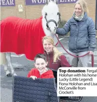  ??  ?? Top donation Fergal Holohan with his horse Lucky ( Little Legend) Fiona Holohan and Lisa McConville from Crocket’s