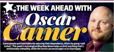  ??  ?? Some people quit bad habits by reducing their dependence, others by going ‘cold turkey’. This week’s Astrologic­al Blue New Moon helps us limit anything that’s emotionall­y unhealthy, while the Sun in Leo encourages us to stay happy.