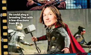  ??  ?? He could play a brooding Thor with a few directions from Nic.