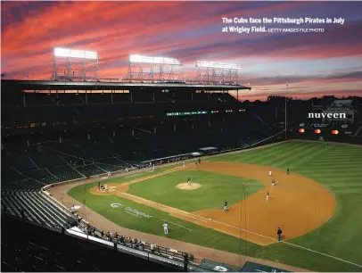  ?? GETTY IMAGES FILE PHOTO ?? The Cubs face the Pittsburgh Pirates in July at Wrigley Field.