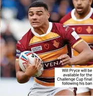  ?? ?? Will Pryce will be available for the Challenge Cup final
following his ban