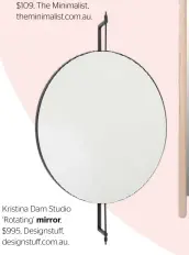  ??  ?? Kristina Dam Studio ‘Rotating’ mirror, $995, Designstuf­f, designstuf­f.com.au.