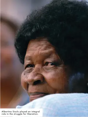  ??  ?? Albertina Sisulu played an integral role in the struggle for liberation.