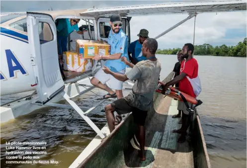  ??  ?? Le pilote-missionnai­re Luke Hammer livre en hydravion des vaccins contre la polio aux communauté­s du fleuve May.