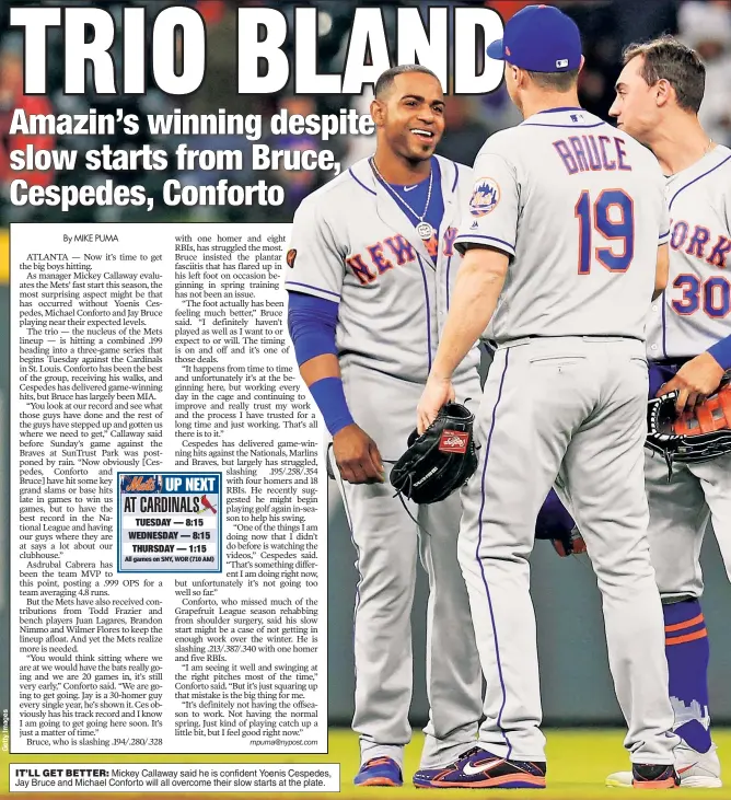  ??  ?? IT’LL GET BETTER: Mickey Callaway said he is confident Yoenis Cespedes, Jay Bruce and Michael Conforto will all overcome their slow starts at the plate.