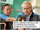  ??  ?? Boris Johnson during a visit to a British Gas training academy in Leicesters­hire