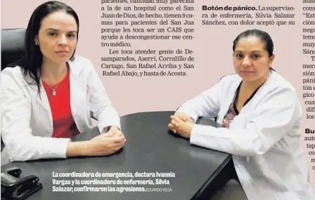  ?? EDUARDO VEGA. ?? La coordinado­ra de emergencia, doctora Ivannia Vargas y la coordinado­ra de enfermería, Silvia Salazar, confirmaro­n las agresiones.