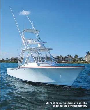  ??  ?? L&H’s 33-footer was born of a client’s desire for the perfect sportfish.