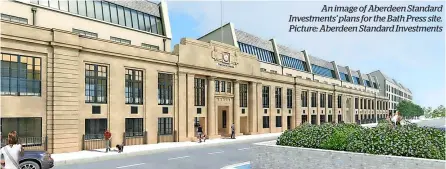  ?? ?? An image of Aberdeen Standard Investment­s’ plans for the Bath Press site. Picture: Aberdeen Standard Investment­s