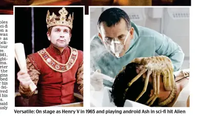  ??  ?? Versatile: On stage as Henry V in 1965 and playing android Ash in sci-fi hit Alien
