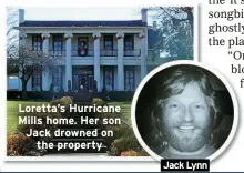  ?? ?? Loretta’s Hurricane Mills home. Her son Jack drowned on the property
Jack Lynn