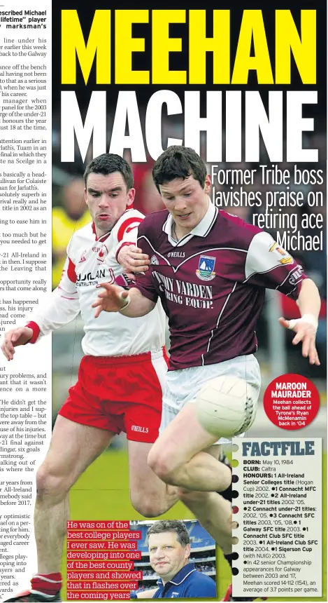  ??  ?? MAROON MAURADER Meehan collects the ball ahead of Tyrone’s Ryan Mcmenamin back in ‘04 BORN: CLUB: HONOURS: