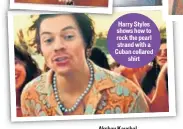  ??  ?? Harry Styles shows how to rock the pearl strand with a Cuban collared shirt