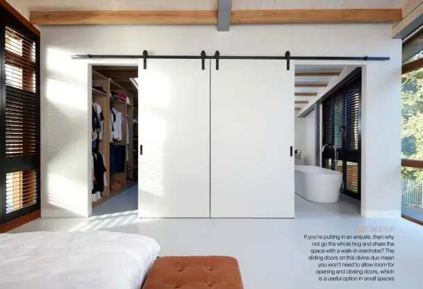  ??  ?? DOUBLE UP If you’re putting in an ensuite, then why not go the whole hog and share the space with a walk-in wardrobe? The sliding doors on this divine duo mean you won’t need to allow room for opening and closing doors, which
is a useful option in small spaces