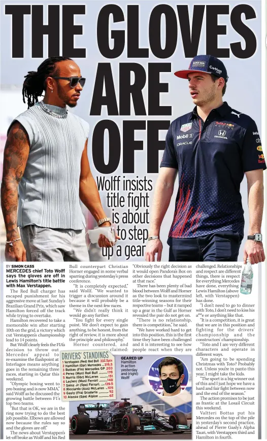  ?? ?? DRIVERS’ STANDINGS
1 Verstappen (Ned) Red Bull 332.5pts 2 Hamilton (Gbr) Mercedes .. 318.5 3 Bottas (Fin) Mercedes GP 203 4 Perez (Mex) Red Bull ......... 178 5 Norris (Gbr) McLaren ......... 151 6 Leclerc (Mon) Ferrari ......... 148 7 Sainz Jr (Spa) Ferrari . .... 139.5 8 Ricciardo (Aus) McLaren ..105 9 Gasly (Fra) Scuderia ........... 92 10 Alonso (Spa) Alpine ........... 62
GEARED UP Hamilton in action yesterday and (right) Wolff