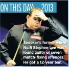  ??  ?? Snooker’s former world No.5 Stephen Lee was found guilty of seven match-fixing offences. He got a 12-year ban.