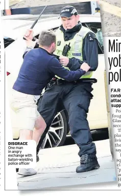  ??  ?? DISGRACE One man in angry exchange with baton-wielding police officer