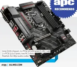  ??  ?? Intel Z370 chipset; 2 x PCIe 3.0 x16 lanes 2 x PCIe 3.0 x1 lanes; two M. 2 slots; Realtek ALC892 audio codec (1 x16, 1 x4);