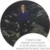  ??  ?? “I travel to stay inspired. I’m at a point in my life where I want to experience the world. Just over Chinese New Year, I went cave trekking in Vietnam, which was awe-inspiring but tough because we had to camp inside a massive cave, not shower for days...