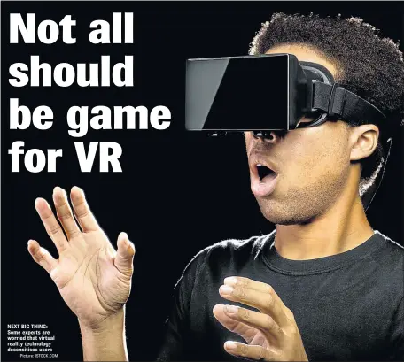  ?? Picture: ISTOCK.COM ?? NEXT BIG THING: Some experts are worried that virtual reality technology desensitis­es users
