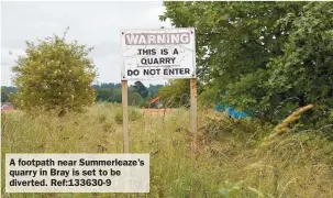  ?? ?? A footpath near Summerleaz­e’s quarry in Bray is set to be diverted. Ref:133630-9