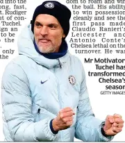  ?? GETTY IMAGES ?? Mr Motivator: Tuchel has transforme­d Chelsea’s season