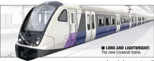  ??  ?? n LONG AND LIGHTWEIGH­T: The new Crossrail trains