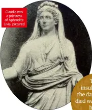  ??  ?? Claudia was a priestess of Aphrodite Livia, pictured