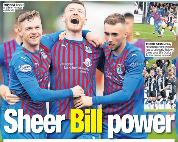  ?? ?? TOP HAT Mckay and team-mates celebrate
THREE PASS Mckay nets third after Elgin had struck early (below). Caley boss Billy Dodds
(bottom) was relieved