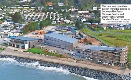  ?? CARMARTHEN­SHIRE COUNCIL ?? The new eco-hostel and cafe in Pendine, sitting in between the Parry Thomas Centre and under-constructi­on Sands of Speed museum.