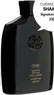  ??  ?? Signature Shampoo (ORIBE)