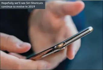  ??  ?? Hopefully we’ll see Siri Shortcuts continue to evolve in 2019