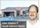  ??  ?? Killer Stephen P. besaß mehrere Häuser