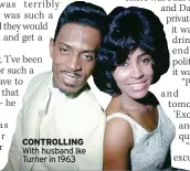  ?? ?? CONTROLLIN­G With husband Ike Turner in 1963