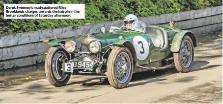  ??  ?? Derek Sweeney’s mud-spattered Riley Brooklands charges towards the hairpin in the better conditions of Saturday afternoon.